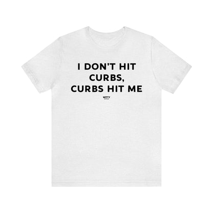 Funny Shirts for Women - I Don't Hit Curbs, Curbs Hit Me - Women's T Shirts