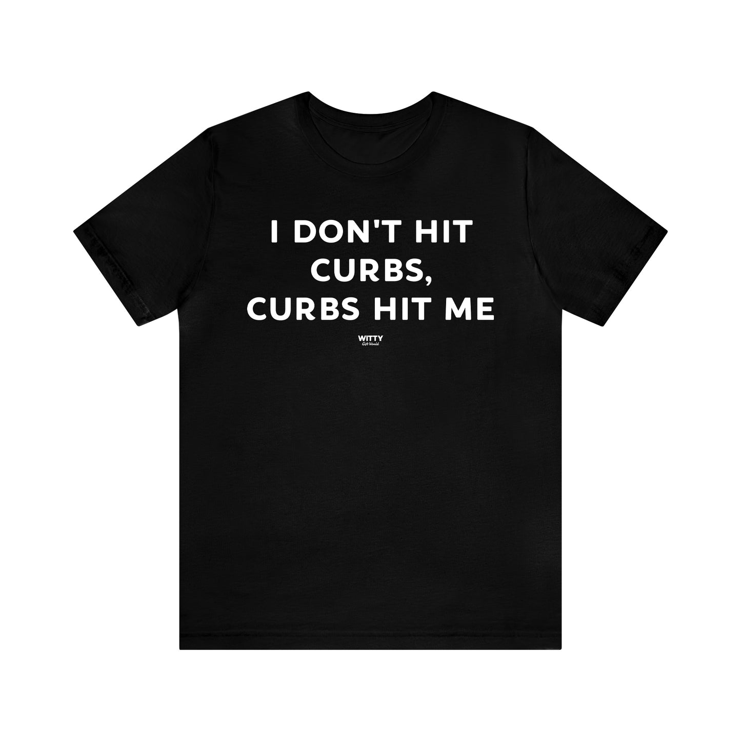 Funny Shirts for Women - I Don't Hit Curbs, Curbs Hit Me - Women's T Shirts