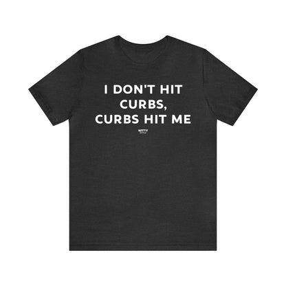 Funny Shirts for Women - I Don't Hit Curbs, Curbs Hit Me - Women's T Shirts