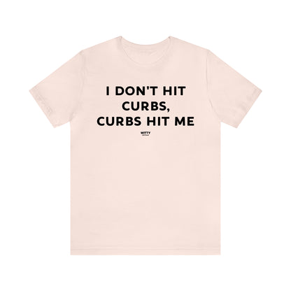 Funny Shirts for Women - I Don't Hit Curbs, Curbs Hit Me - Women's T Shirts