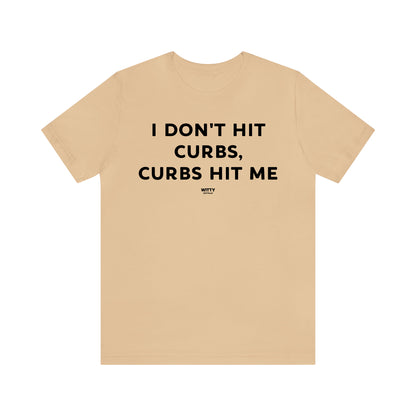 Funny Shirts for Women - I Don't Hit Curbs, Curbs Hit Me - Women's T Shirts