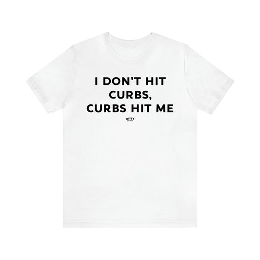 Women's T Shirts I Don't Hit Curbs, Curbs Hit Me - Witty Gift World