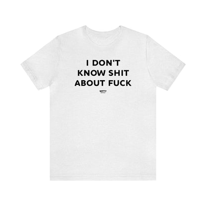 Funny Shirts for Women - I Don't Know Shit About Fuck - Women's T Shirts