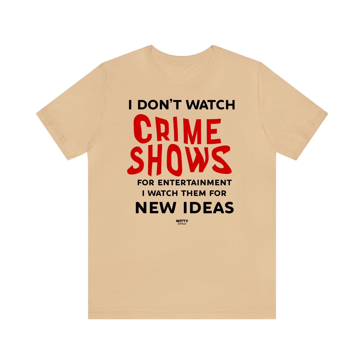 Funny Shirts for Women - I Don't Watch Crime Shows for Entertainment I Watch Them for New Ideas - Women's T Shirts