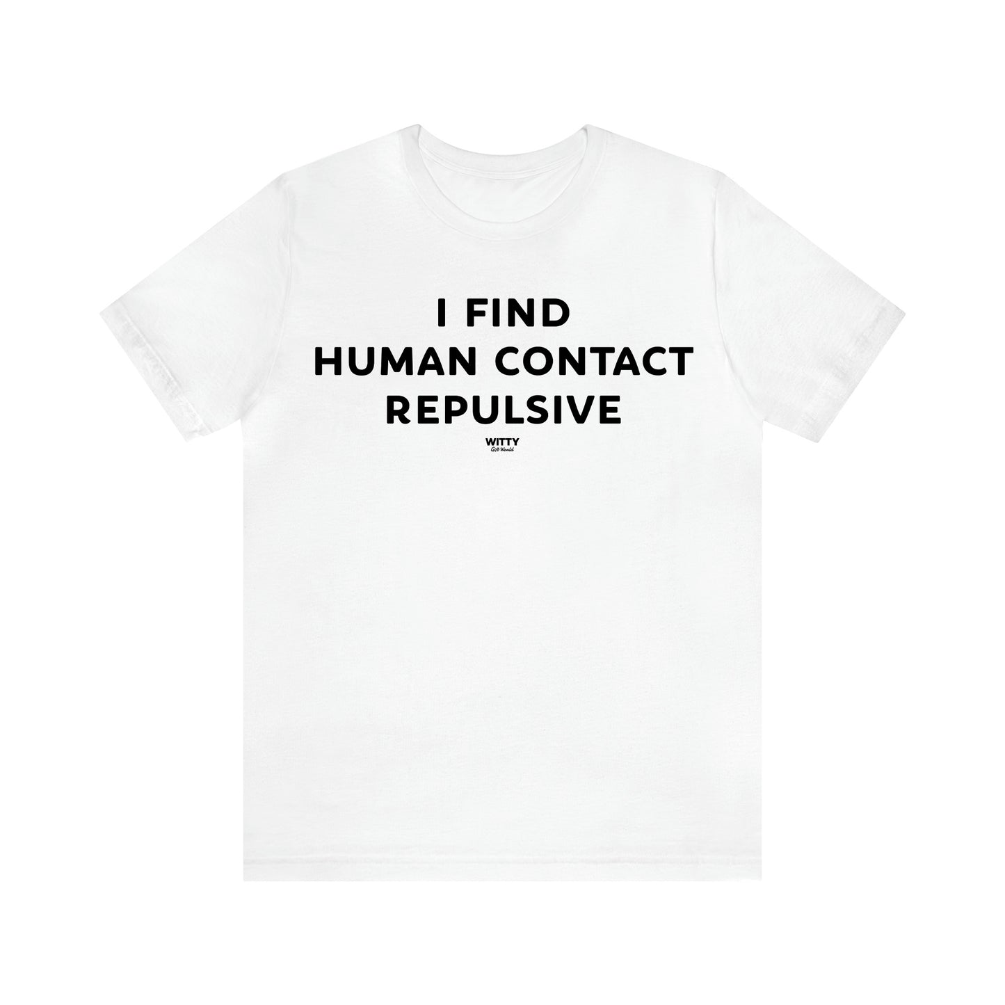 Women's T Shirts I Find Human Contact Repulsive - Witty Gift World