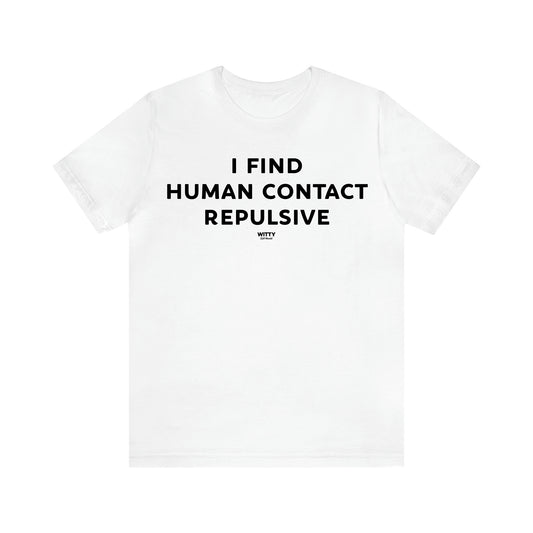 Women's T Shirts I Find Human Contact Repulsive - Witty Gift World