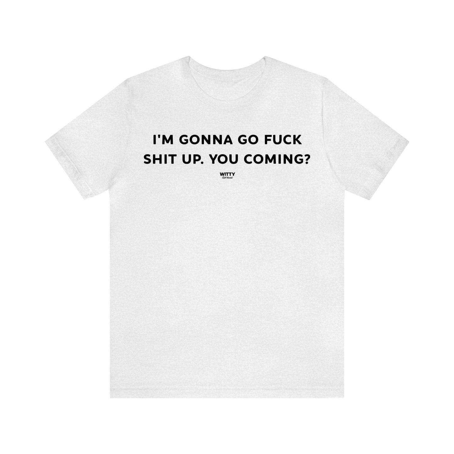 Funny Shirts for Women - I'm Gonna Go Fuck Shit Up. You Coming? - Women's T Shirts