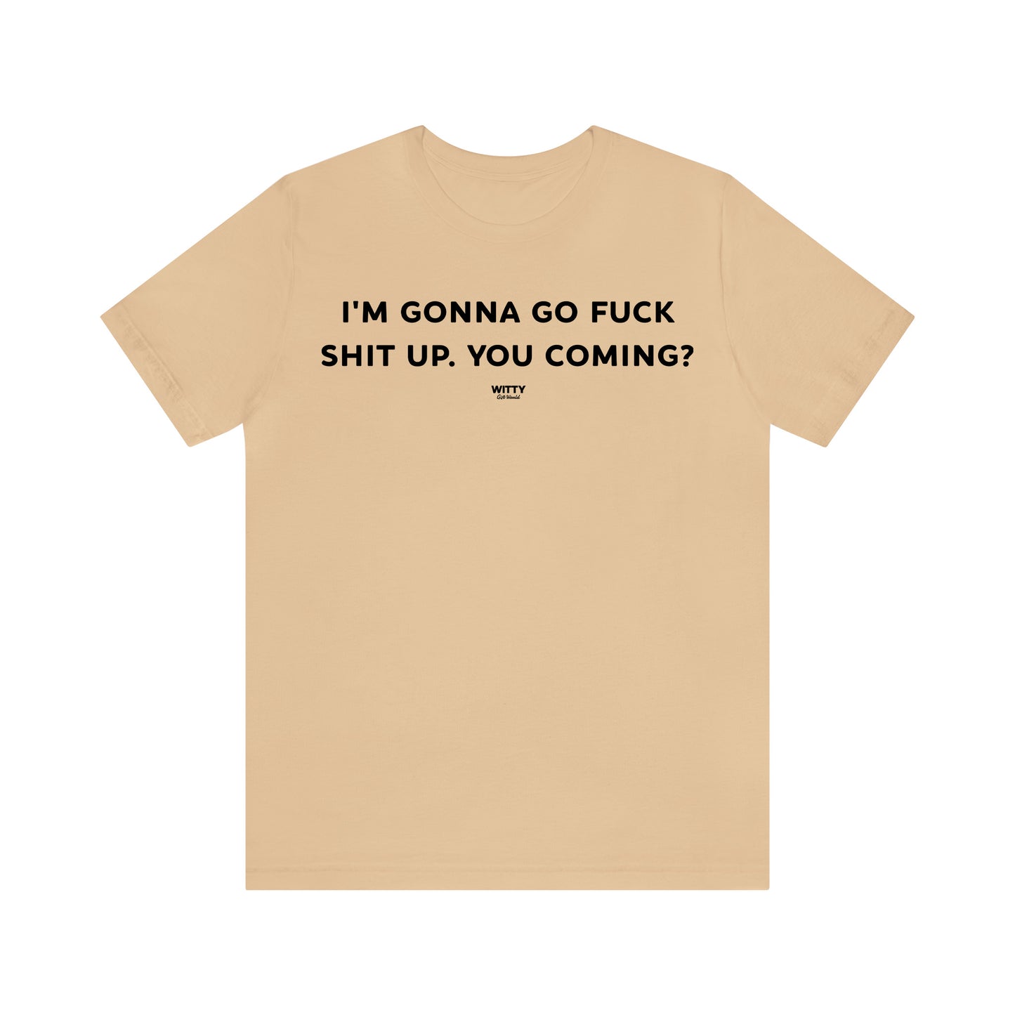 Funny Shirts for Women - I'm Gonna Go Fuck Shit Up. You Coming? - Women's T Shirts