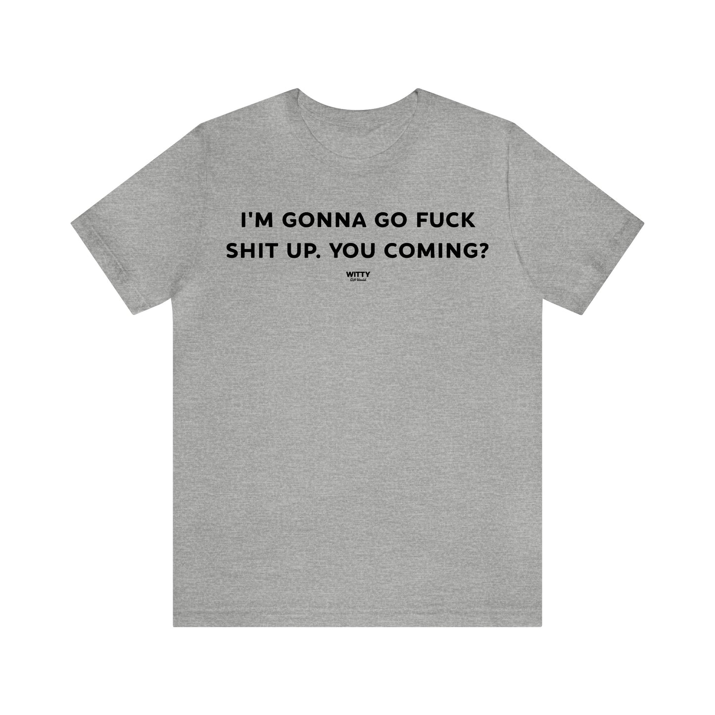 Funny Shirts for Women - I'm Gonna Go Fuck Shit Up. You Coming? - Women's T Shirts