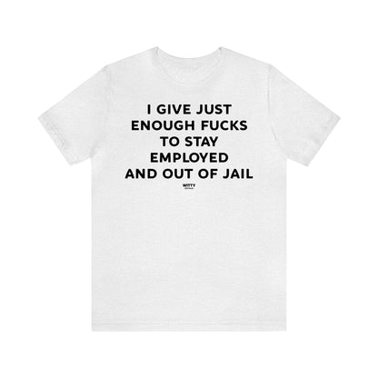 Funny Shirts for Women - I Give Just Enough Fucks to Stay Employed and Out of Jail - Women's T Shirts