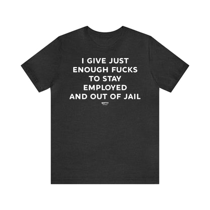 Funny Shirts for Women - I Give Just Enough Fucks to Stay Employed and Out of Jail - Women's T Shirts