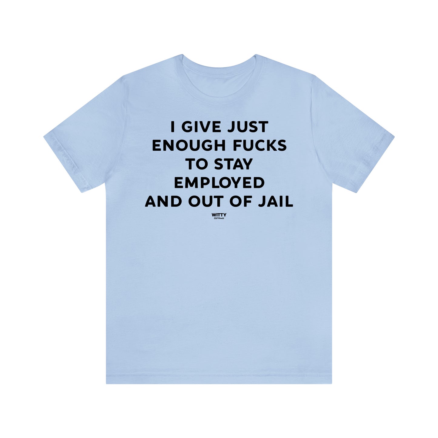 Funny Shirts for Women - I Give Just Enough Fucks to Stay Employed and Out of Jail - Women's T Shirts