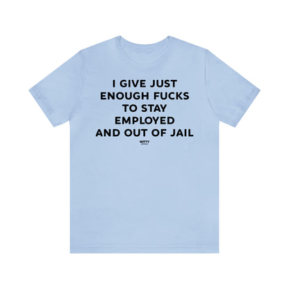 Funny Shirts for Women - I Give Just Enough Fucks to Stay Employed and Out of Jail - Women's T Shirts