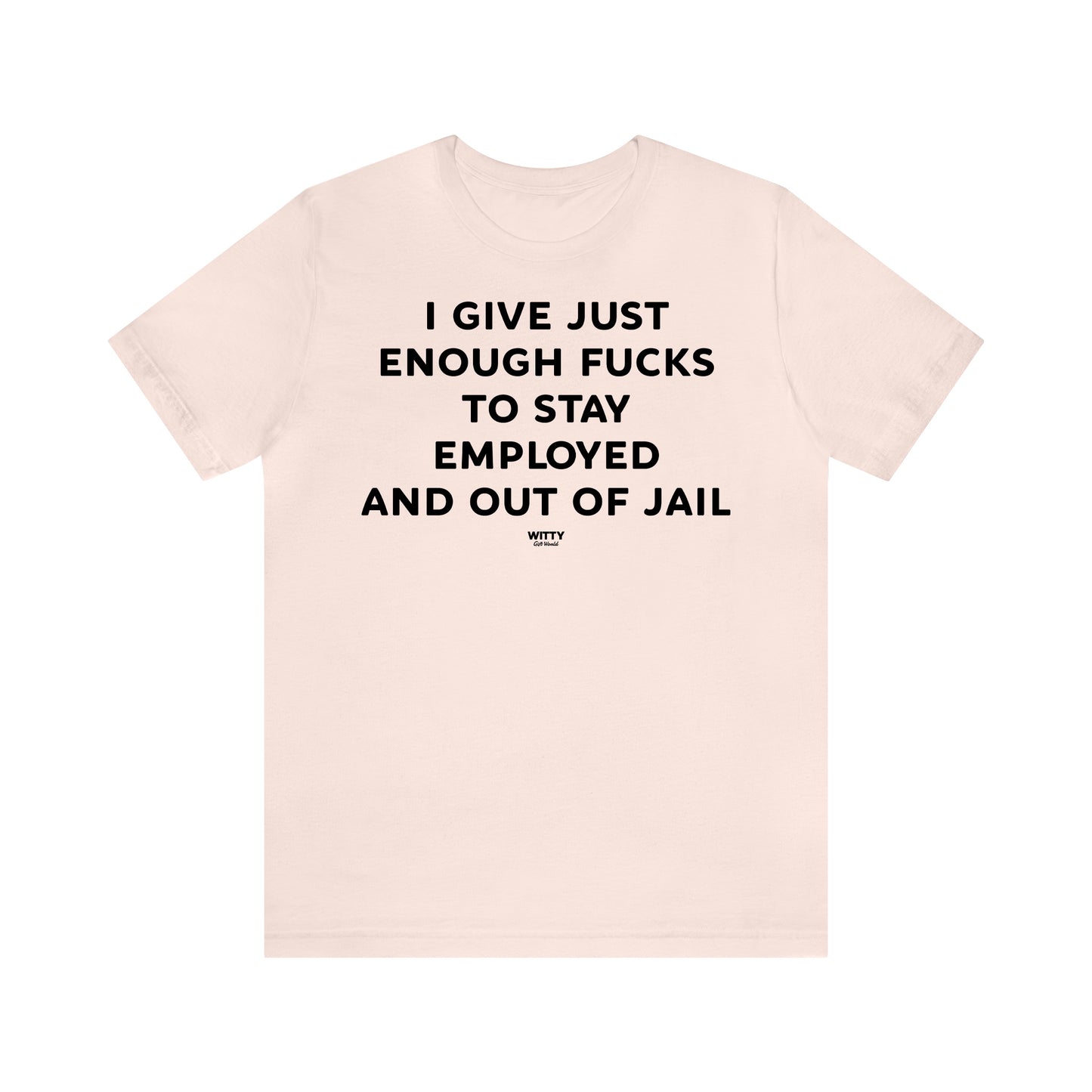 Funny Shirts for Women - I Give Just Enough Fucks to Stay Employed and Out of Jail - Women's T Shirts