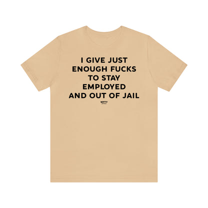 Funny Shirts for Women - I Give Just Enough Fucks to Stay Employed and Out of Jail - Women's T Shirts