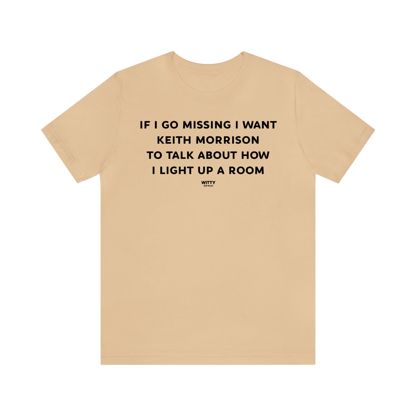 Funny Shirts for Women - If I Go Missing I Want Keith Morrison to Talk About How I Light Up a Room - Women's T Shirts