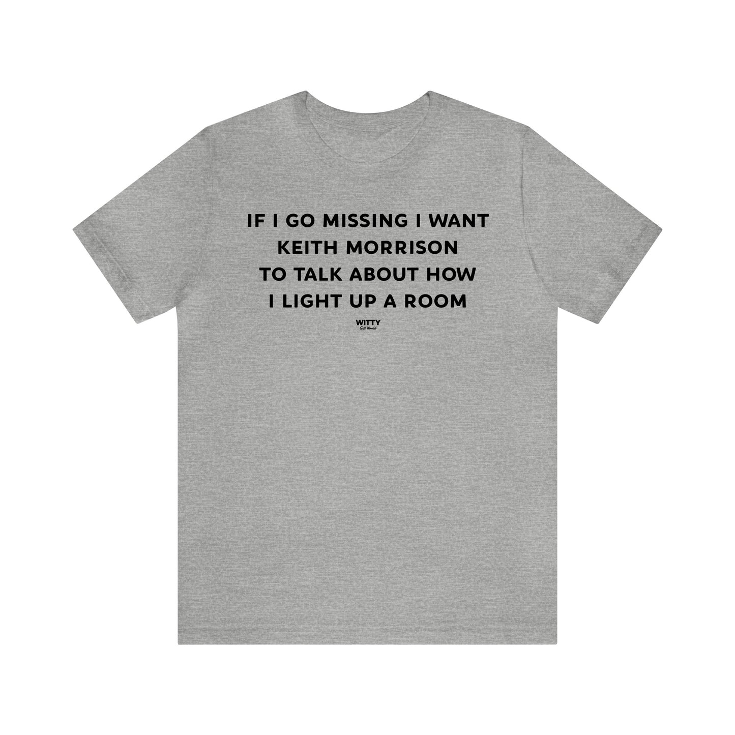 Funny Shirts for Women - If I Go Missing I Want Keith Morrison to Talk About How I Light Up a Room - Women's T Shirts