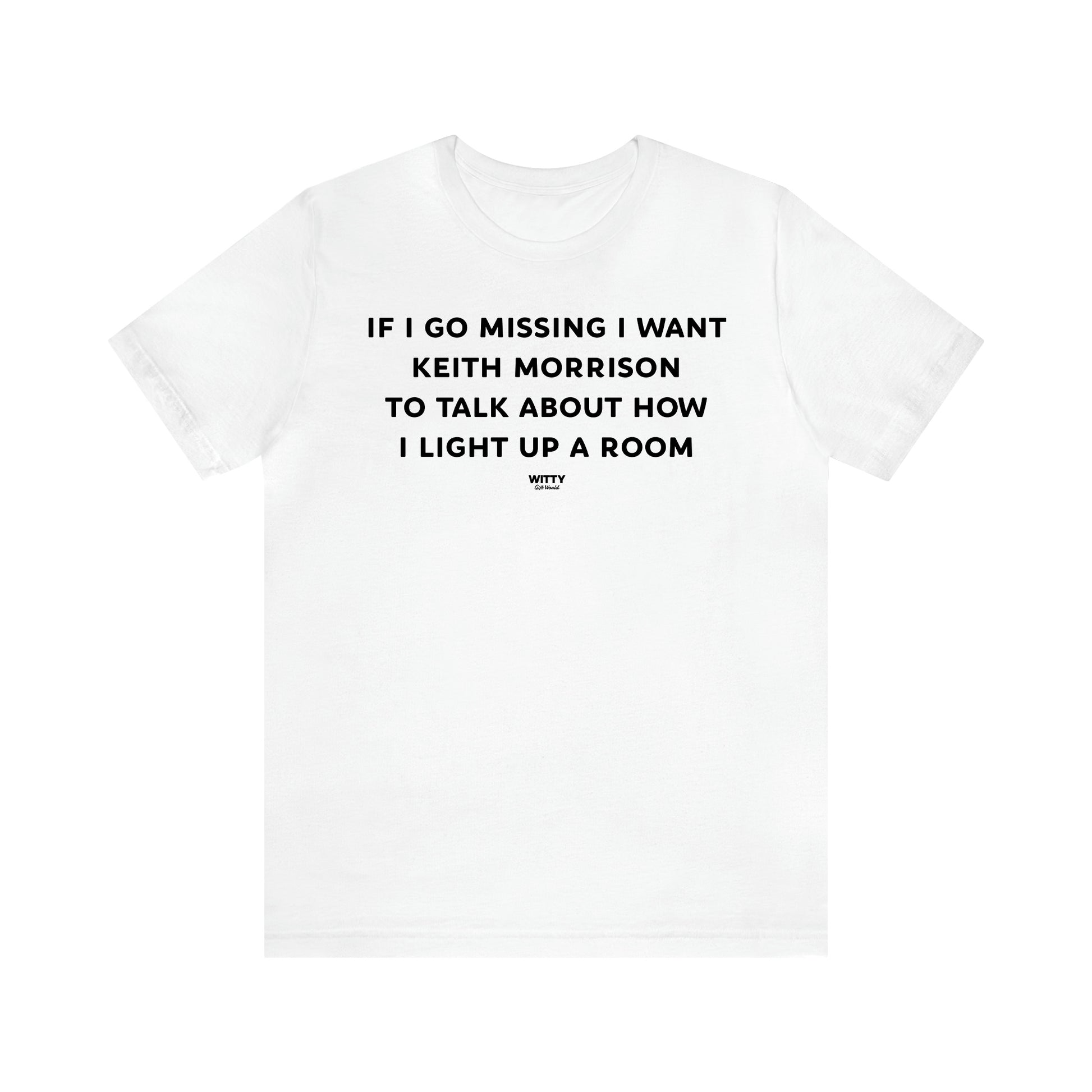 Women's T Shirts If I Go Missing I Want Keith Morrison to Talk About How I Light Up a Room - Witty Gift World