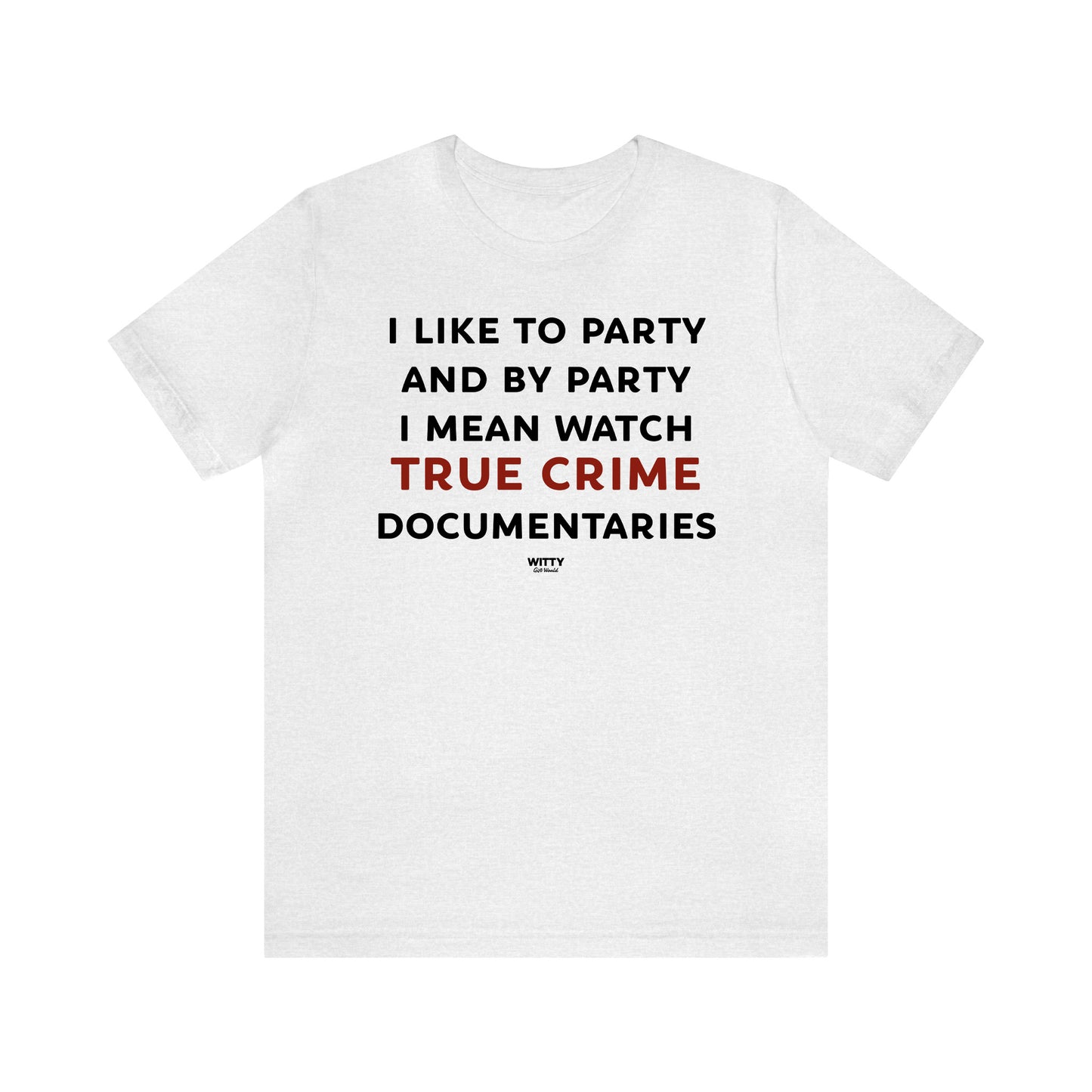 Funny Shirts for Women - I Like to Party and by Party I Mean Watch True Crime Documentaries - Women's T Shirts