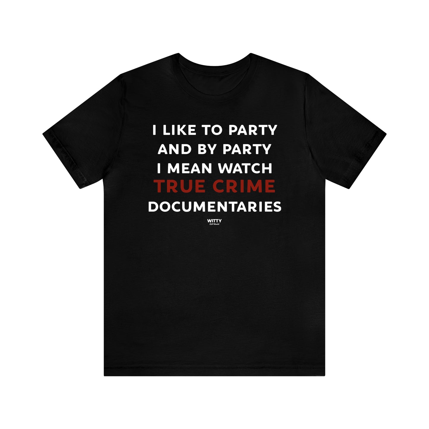 Funny Shirts for Women - I Like to Party and by Party I Mean Watch True Crime Documentaries - Women's T Shirts