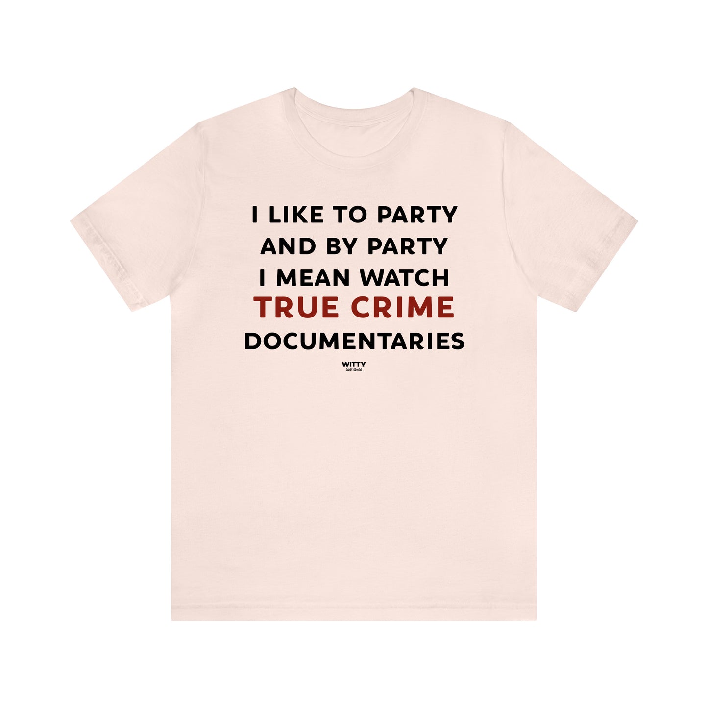 Funny Shirts for Women - I Like to Party and by Party I Mean Watch True Crime Documentaries - Women's T Shirts