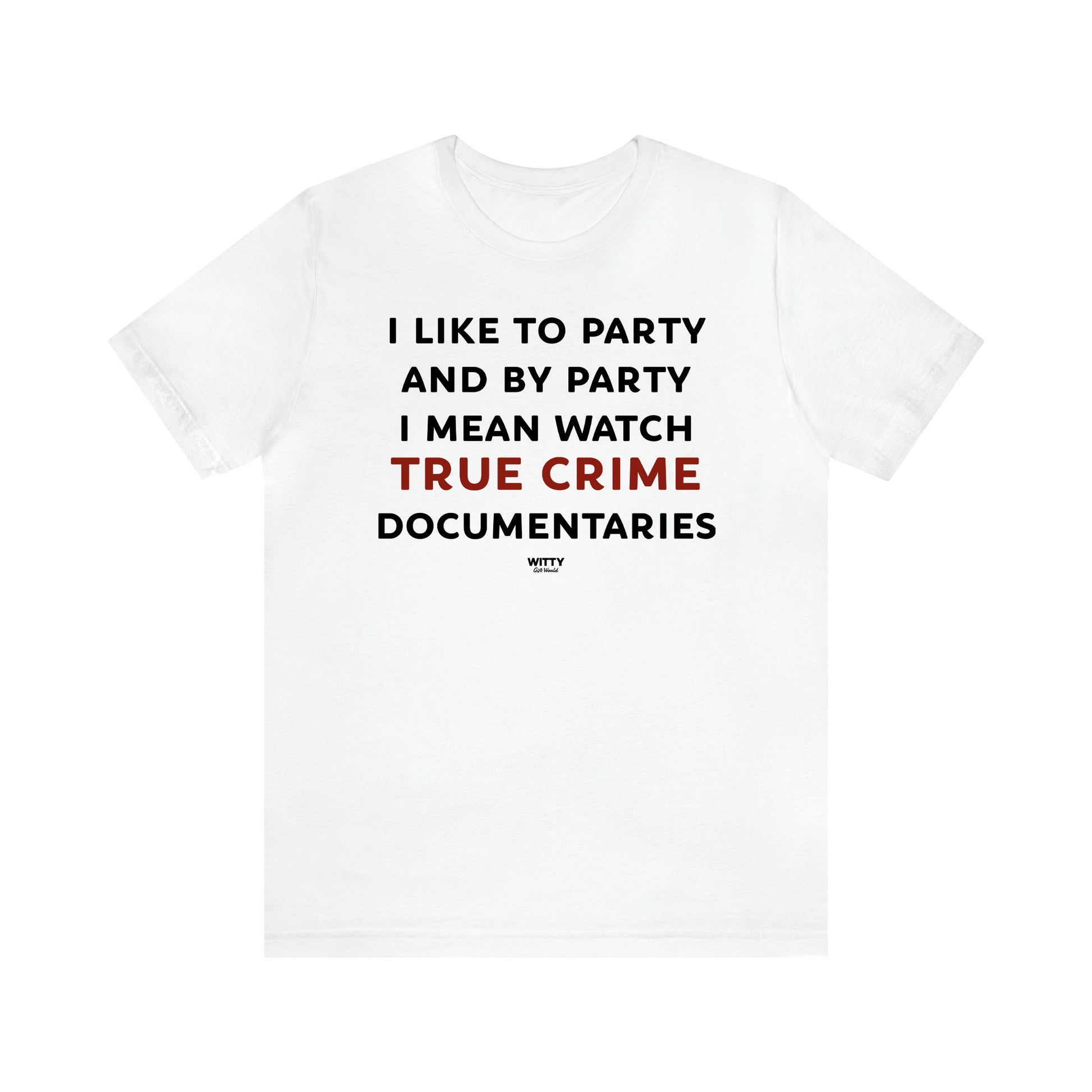 Women's T Shirts I Like to Party and by Party I Mean Watch True Crime Documentaries - Witty Gift World