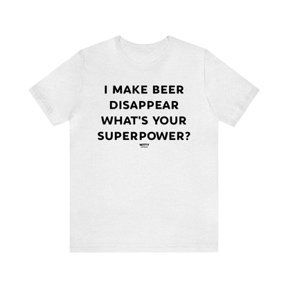 Funny Shirts for Women - I Make Beer Disappear What's Your Superpower? - Women's T Shirts