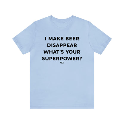 Funny Shirts for Women - I Make Beer Disappear What's Your Superpower? - Women's T Shirts