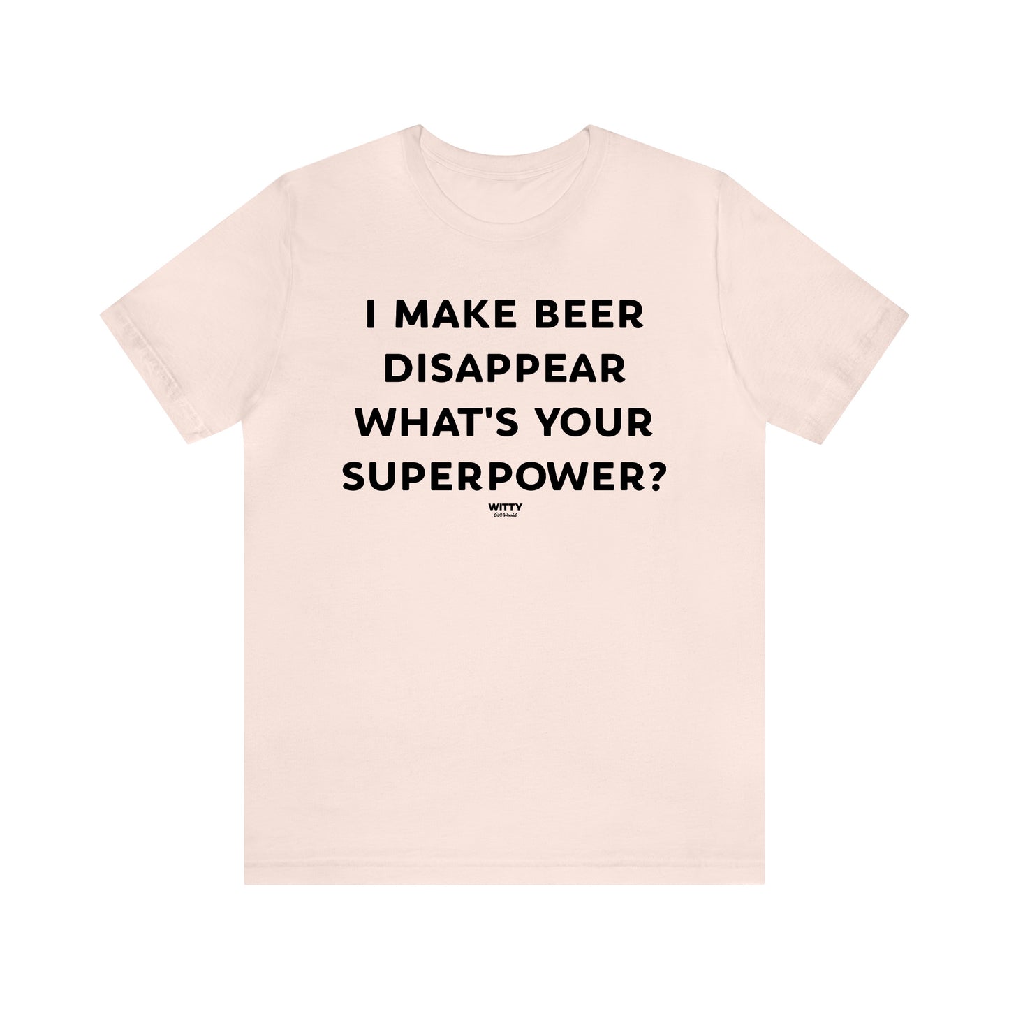 Funny Shirts for Women - I Make Beer Disappear What's Your Superpower? - Women's T Shirts