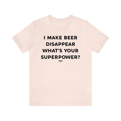 Funny Shirts for Women - I Make Beer Disappear What's Your Superpower? - Women's T Shirts