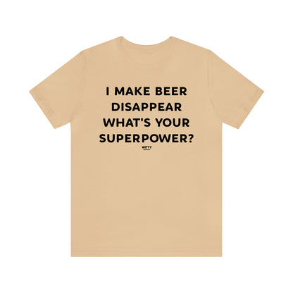 Funny Shirts for Women - I Make Beer Disappear What's Your Superpower? - Women's T Shirts