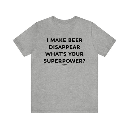 Funny Shirts for Women - I Make Beer Disappear What's Your Superpower? - Women's T Shirts