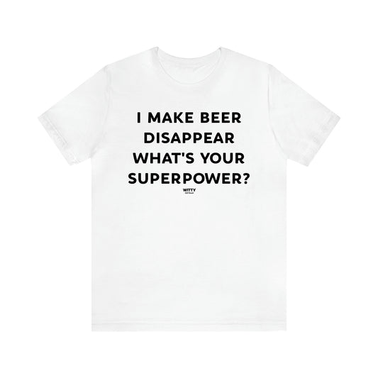 Women's T Shirts I Make Beer Disappear What's Your Superpower? - Witty Gift World