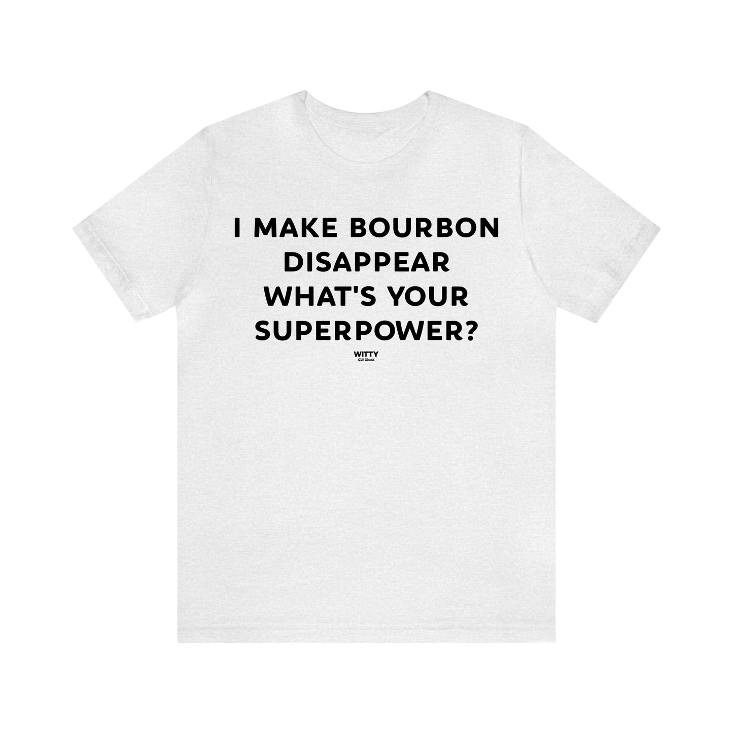 Funny Shirts for Women - I Make Bourbon Disappear What's Your Superpower? - Women's T Shirts