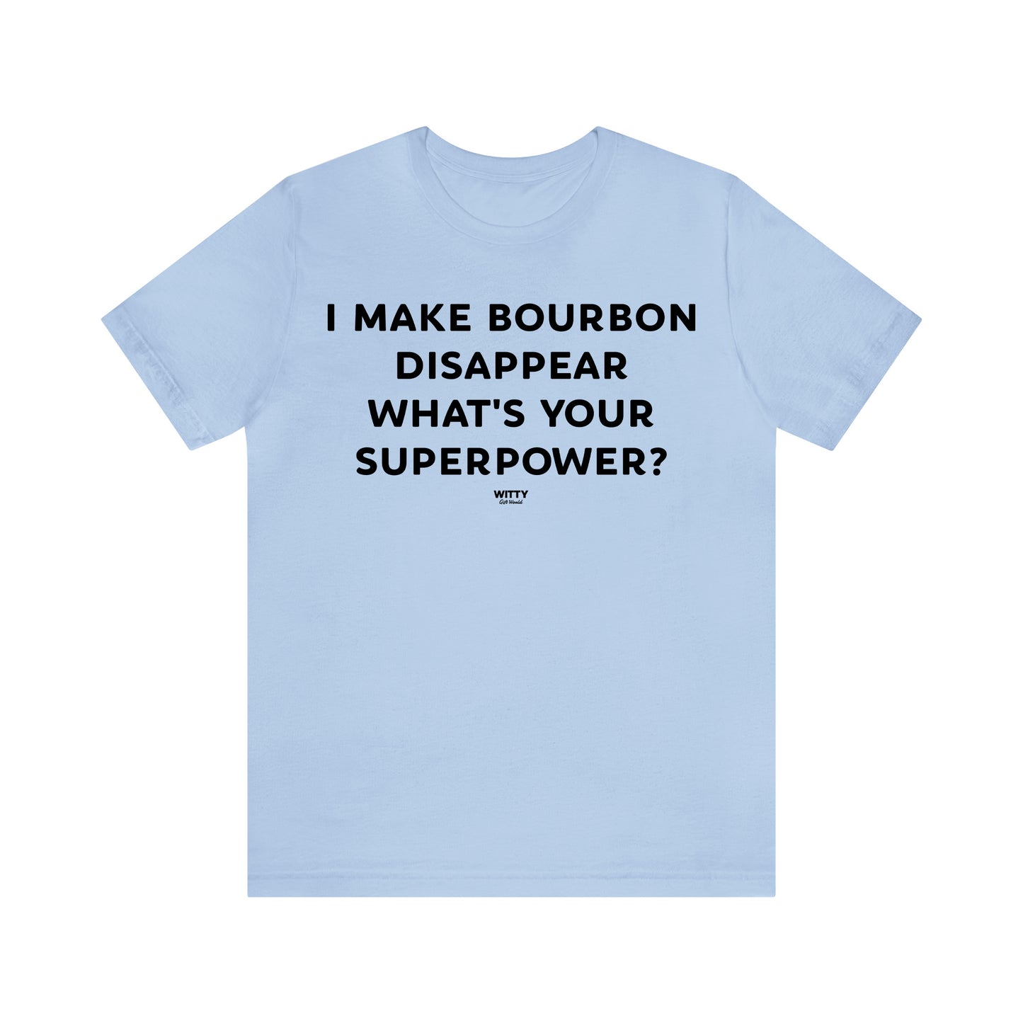 Funny Shirts for Women - I Make Bourbon Disappear What's Your Superpower? - Women's T Shirts