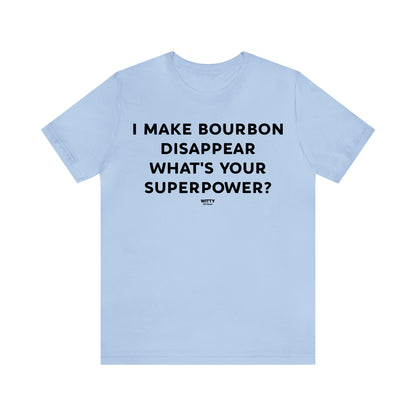 Funny Shirts for Women - I Make Bourbon Disappear What's Your Superpower? - Women's T Shirts