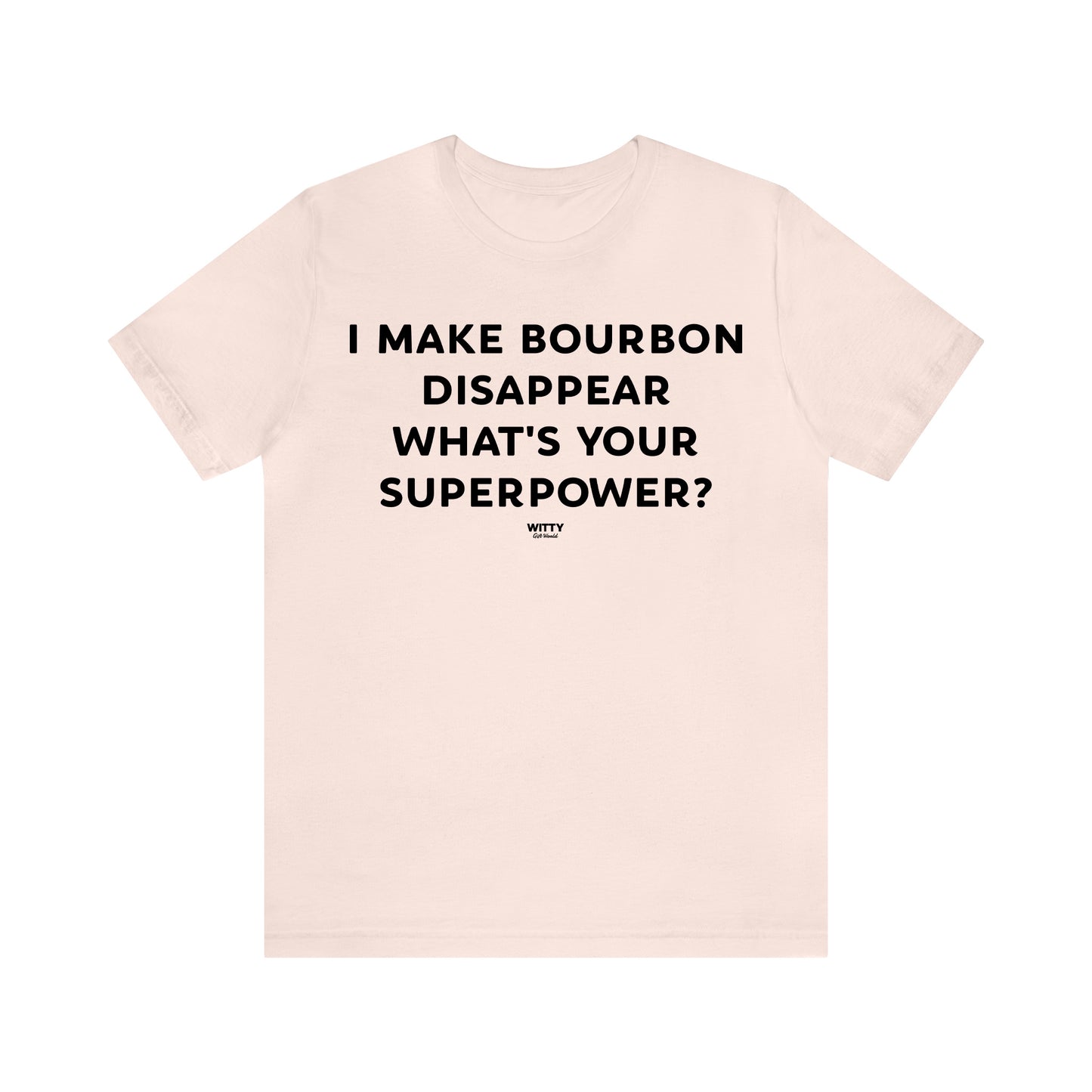 Funny Shirts for Women - I Make Bourbon Disappear What's Your Superpower? - Women's T Shirts