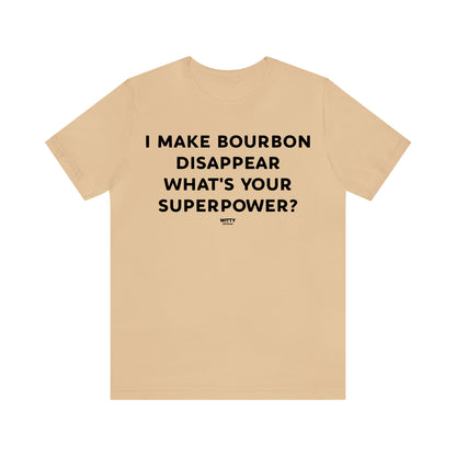 Funny Shirts for Women - I Make Bourbon Disappear What's Your Superpower? - Women's T Shirts