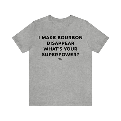 Funny Shirts for Women - I Make Bourbon Disappear What's Your Superpower? - Women's T Shirts