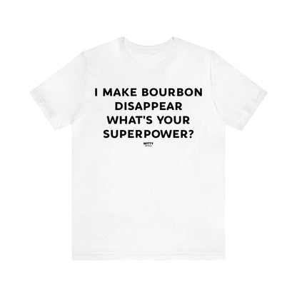 Women's T Shirts I Make Bourbon Disappear What's Your Superpower? - Witty Gift World