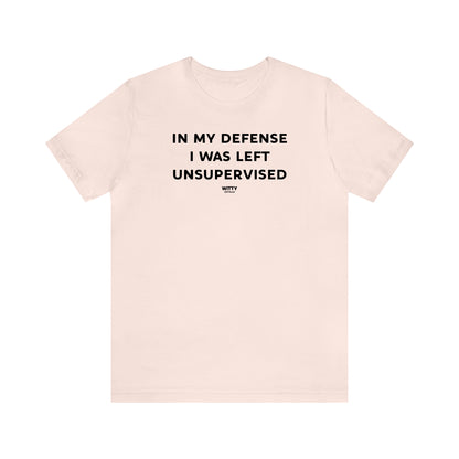 Funny Shirts for Women - In My Defense I Was Left Unsupervised - Women's T Shirts