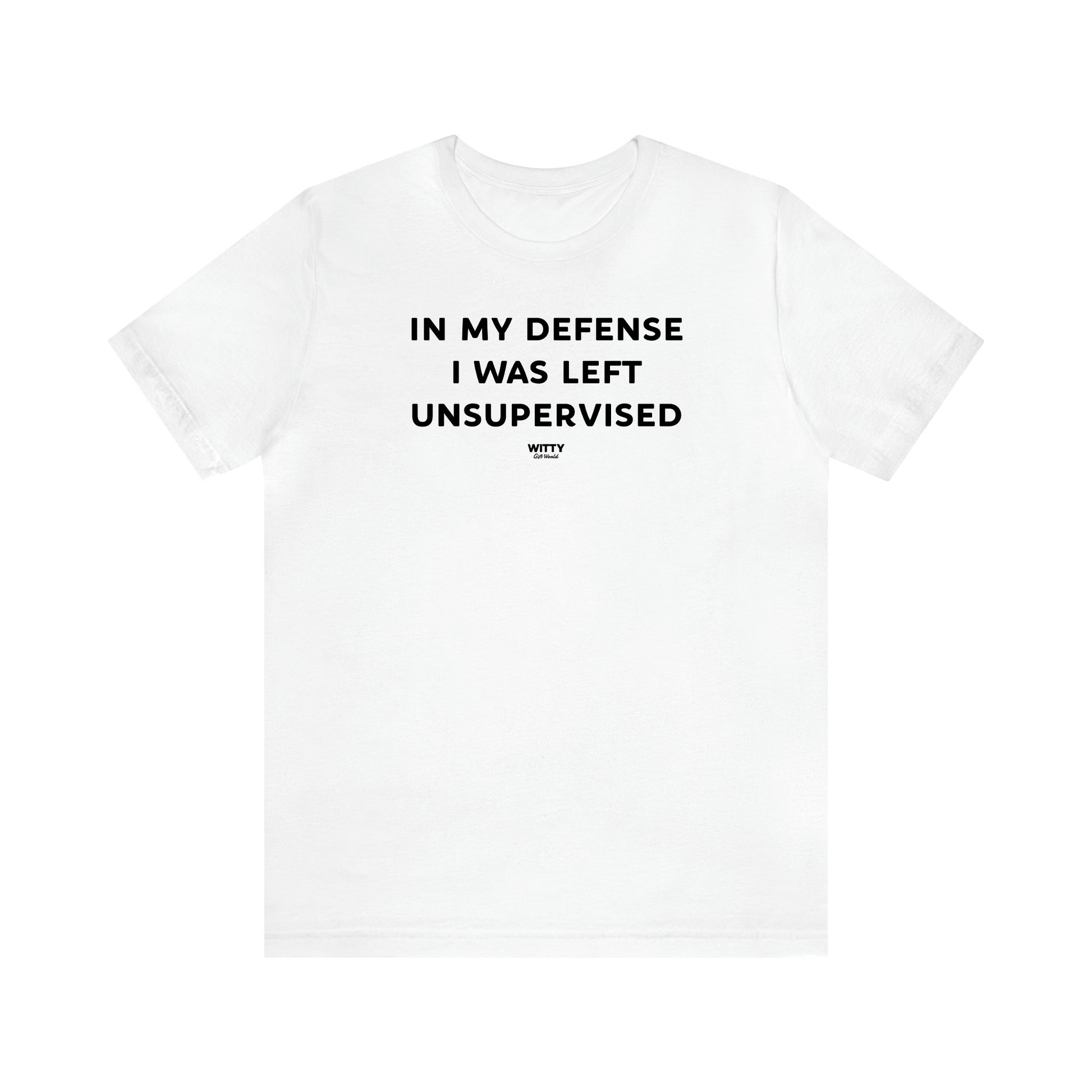 Women's T Shirts In My Defense I Was Left Unsupervised - Witty Gift World