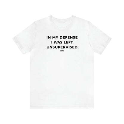 Women's T Shirts In My Defense I Was Left Unsupervised - Witty Gift World