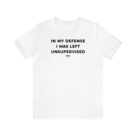 Women's T Shirts In My Defense I Was Left Unsupervised - Witty Gift World