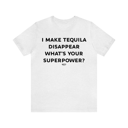 Funny Shirts for Women - I Make Tequila Disappear What's Your Superpower? - Women's T Shirts