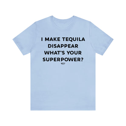 Funny Shirts for Women - I Make Tequila Disappear What's Your Superpower? - Women's T Shirts