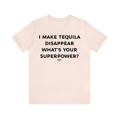 Funny Shirts for Women - I Make Tequila Disappear What's Your Superpower? - Women's T Shirts