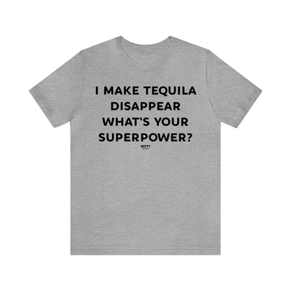 Funny Shirts for Women - I Make Tequila Disappear What's Your Superpower? - Women's T Shirts