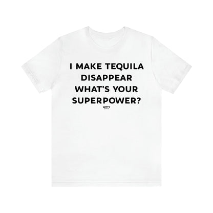 Women's T Shirts I Make Tequila Disappear What's Your Superpower? - Witty Gift World