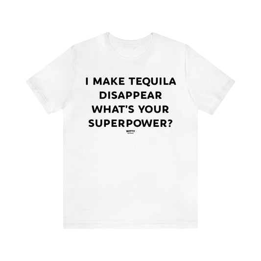 Women's T Shirts I Make Tequila Disappear What's Your Superpower? - Witty Gift World